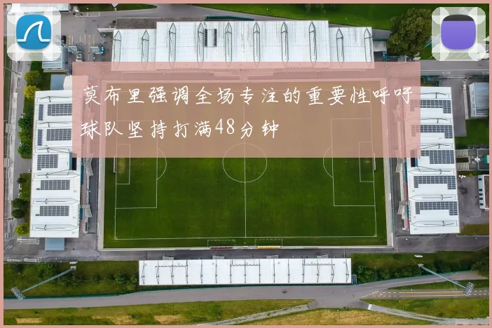 莫布里强调全场专注的重要性呼吁球队坚持打满48分钟